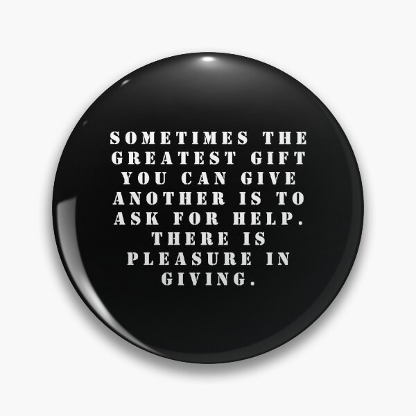Item preview, Sometimes the greatest gift you can give another is to ask for help. There is pleasure in giving. designed and sold by FlutterByH.