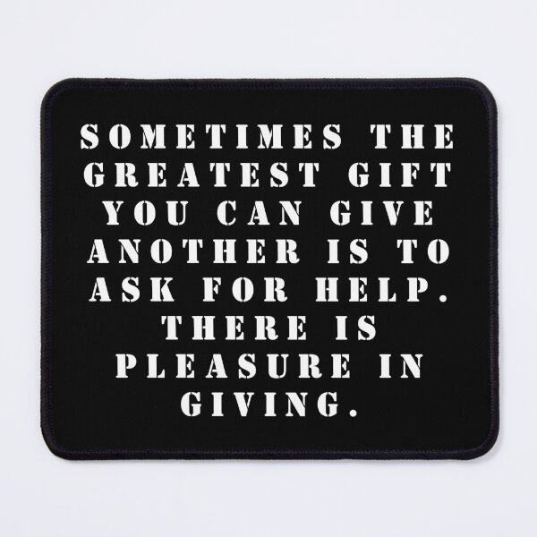 Item preview, Sometimes the greatest gift you can give another is to ask for help. There is pleasure in giving. designed and sold by FlutterByH.