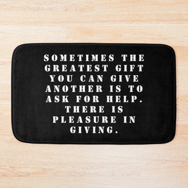 Item preview, Sometimes the greatest gift you can give another is to ask for help. There is pleasure in giving. designed and sold by FlutterByH.