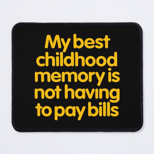 Item preview, My best childhood memory is not having to pay bills. v.5 designed and sold by x1brett.