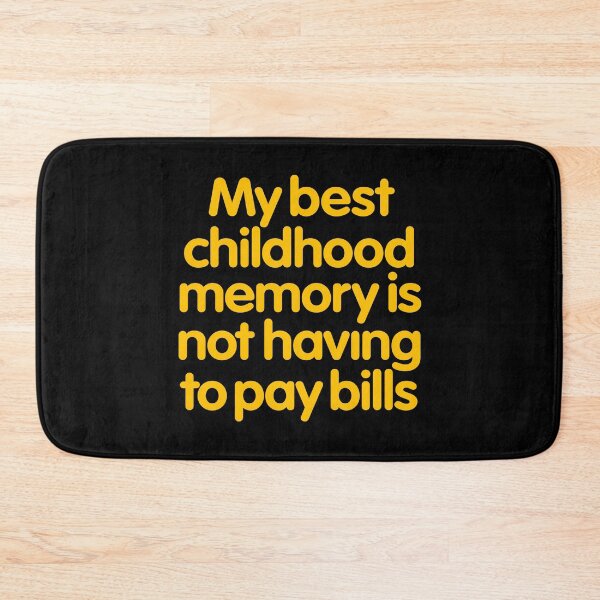 Item preview, My best childhood memory is not having to pay bills. v.5 designed and sold by x1brett.