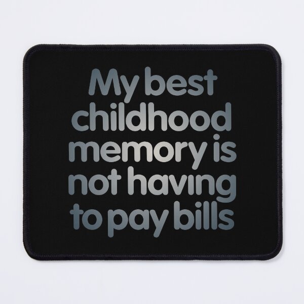 Item preview, My best childhood memory is not having to pay bills. v.6 designed and sold by x1brett.