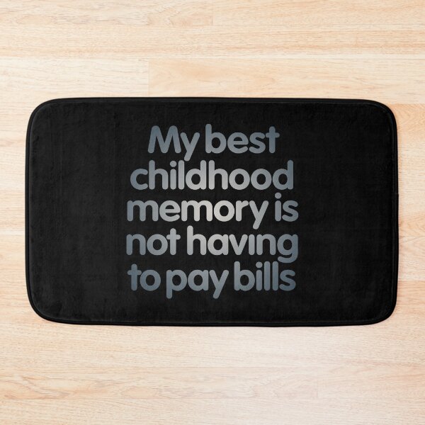 Item preview, My best childhood memory is not having to pay bills. v.6 designed and sold by x1brett.
