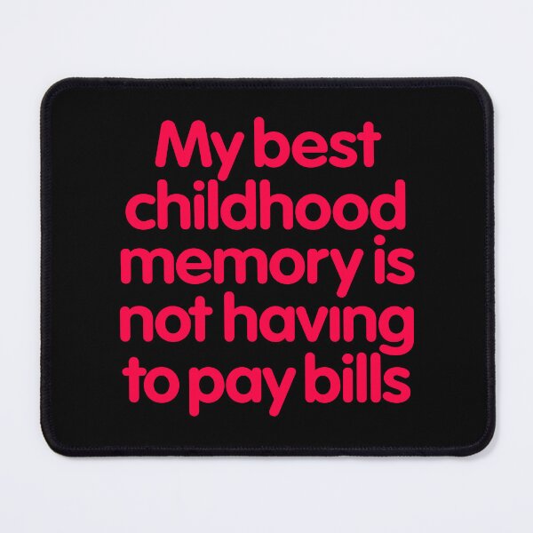 Item preview, My best childhood memory is not having to pay bills. v.7 designed and sold by x1brett.