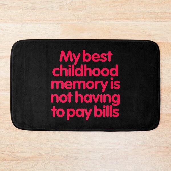 Item preview, My best childhood memory is not having to pay bills. v.7 designed and sold by x1brett.