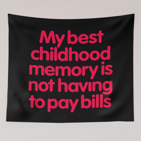 Item preview, My best childhood memory is not having to pay bills. v.7 designed and sold by x1brett.