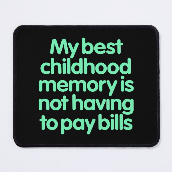 Item preview, My best childhood memory is not having to pay bills. v.8 designed and sold by x1brett.