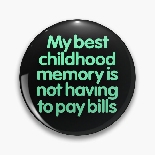 Item preview, My best childhood memory is not having to pay bills. v.8 designed and sold by x1brett.