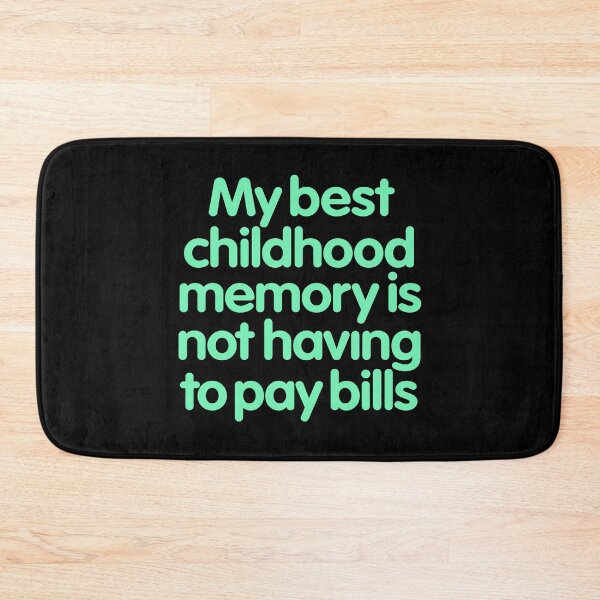 Item preview, My best childhood memory is not having to pay bills. v.8 designed and sold by x1brett.