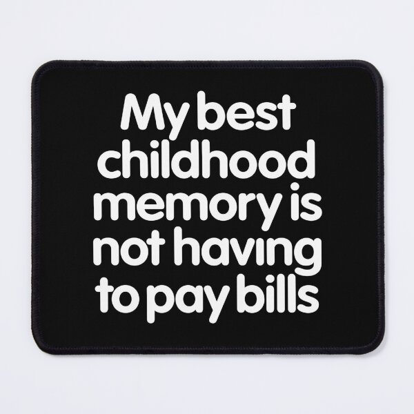 Item preview, My best childhood memory is not having to pay bills. v.9 designed and sold by x1brett.