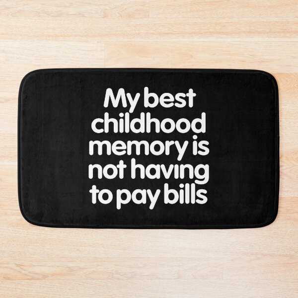 Item preview, My best childhood memory is not having to pay bills. v.9 designed and sold by x1brett.