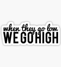 When they go low, we go high Sticker