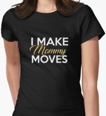 I Make Mommy Moves Shirt Women's Fitted T-Shirt