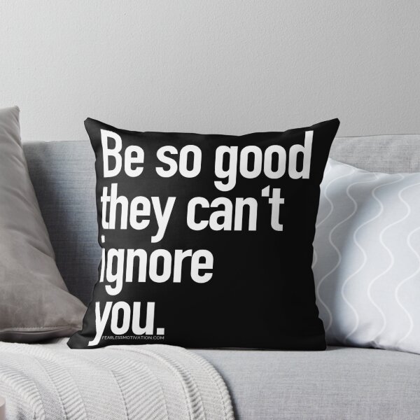 Be so good they can't ignore you Throw Pillow