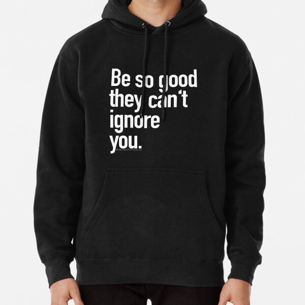 Be so good they can't ignore you Pullover Hoodie