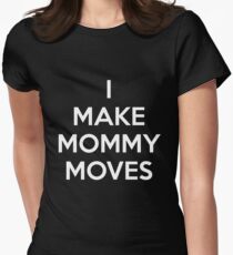 I Make Mommy Moves T Shirt Women's Fitted T-Shirt