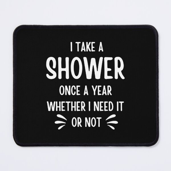 Item preview, I Take A Shower Once A Year Whether I Need it Or Not designed and sold by FunnyFactDesign.