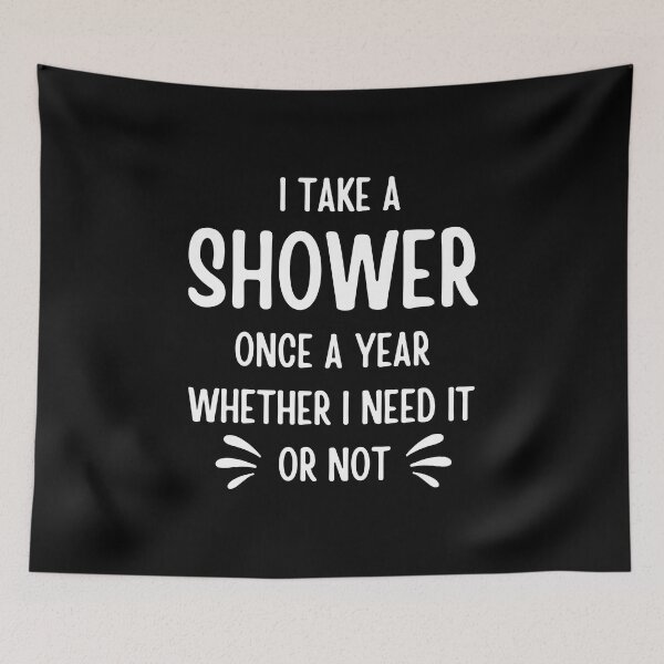 Item preview,  I Take A Shower Once A Year Whether I Need it Or Not designed and sold by FunnyFactDesign.