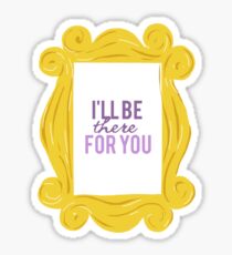 I'll be There for You Sticker
