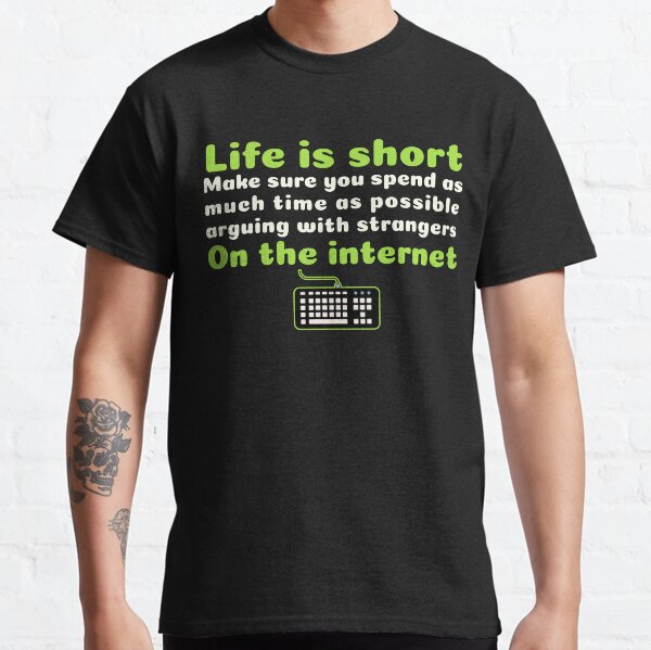 Life is short - Sarcastic Internet Deadpan Dry Humour Gift Classic T-Shirt