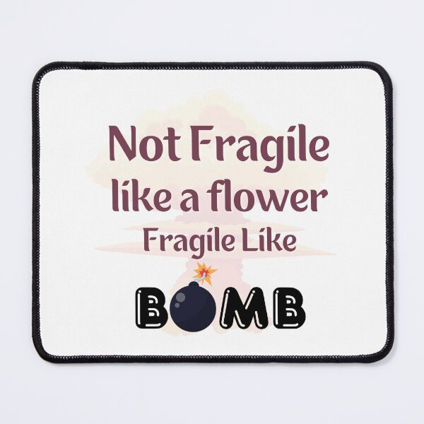 Item preview, Not Fragile like a flower, Fragile like Bomb designed and sold by InnovativeGFX.