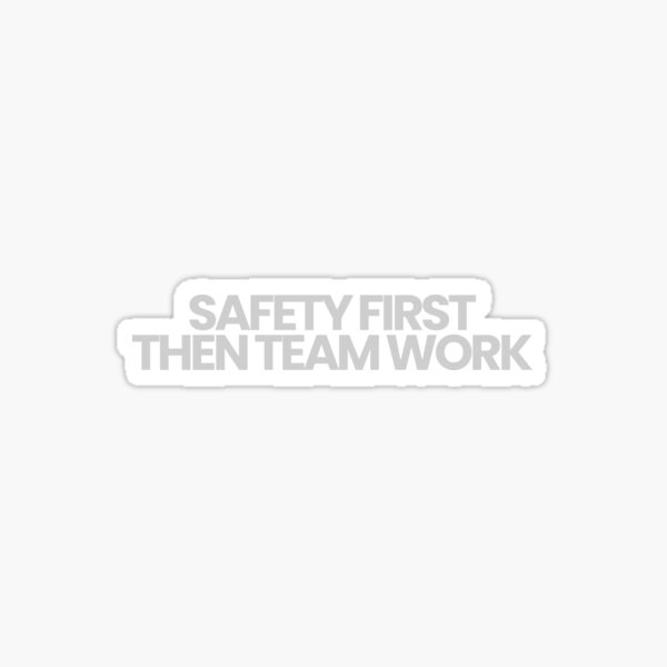 Safety First Then Team Work Sticker