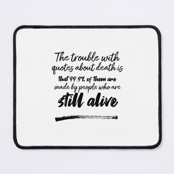 Item preview, The trouble with quotes about death is that 99.9% of them are made by people who are still alive designed and sold by DeluxBee.