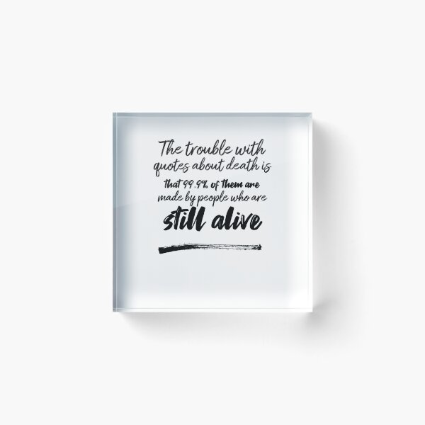 Item preview, The trouble with quotes about death is that 99.9% of them are made by people who are still alive designed and sold by DeluxBee.