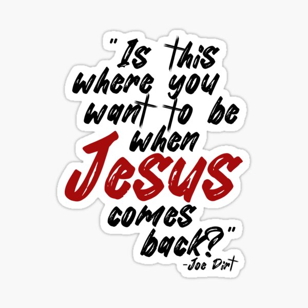 Item preview, Is this where you want to be When Jesus comes back? -Joe Dirt  designed and sold by Sticker Up.