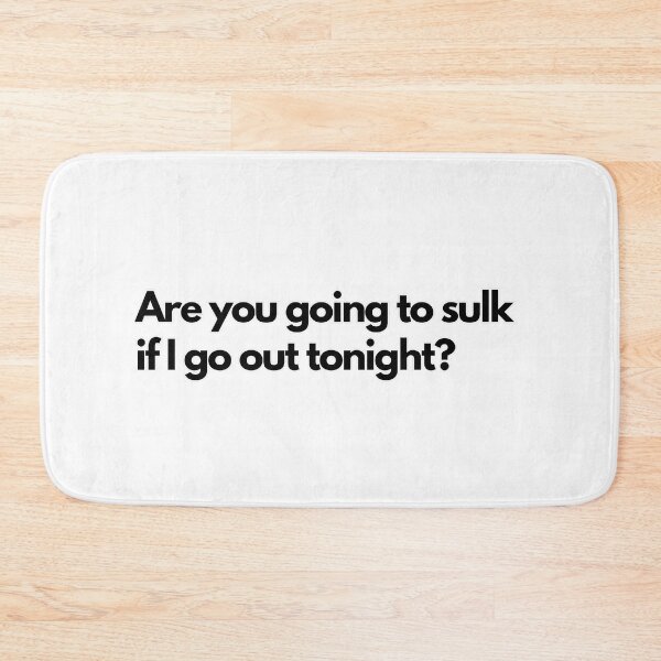 Item preview, Inspiring and Motivational Quotes - Are You Going To Sulk If I Go Out Tonight? designed and sold by TeeraCollection.