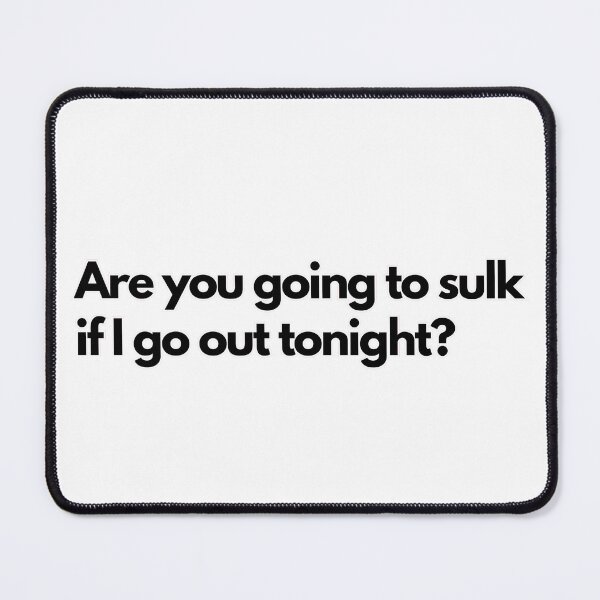 Item preview, Inspiring and Motivational Quotes - Are You Going To Sulk If I Go Out Tonight? designed and sold by TeeraCollection.