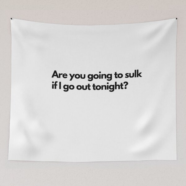 Item preview, Inspiring and Motivational Quotes - Are You Going To Sulk If I Go Out Tonight? designed and sold by TeeraCollection.