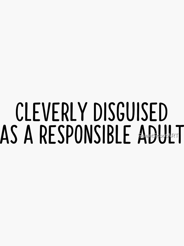 Cleverly Disguised As A Responsible Adult Sticker For Sale By Sweetscoutart Redbubble