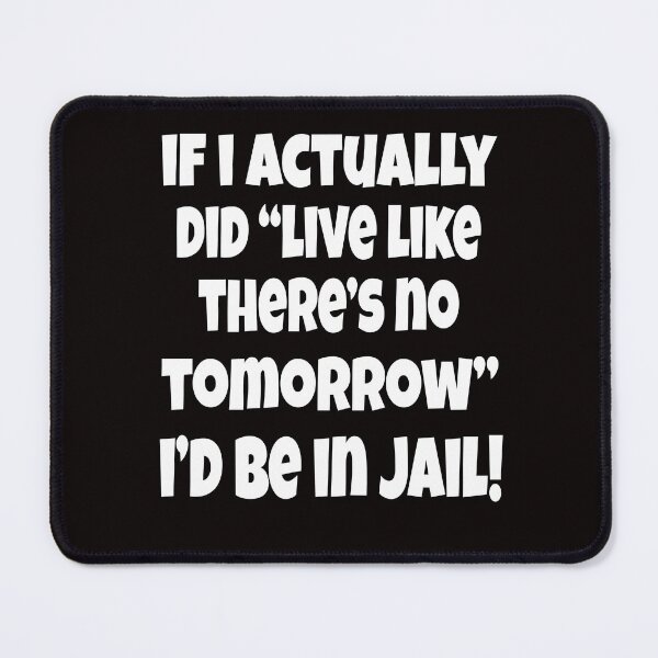 Item preview, Senior Citizen Funny Humor If I Actually Did “Live Like There’s No Tomorrow” I’d Be In Jail designed and sold by fantasticdesign.