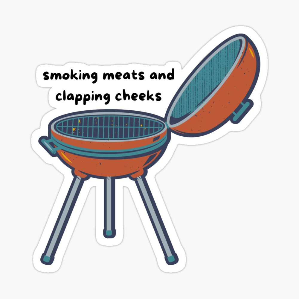 Smoking Meats and Clapping Cheeks