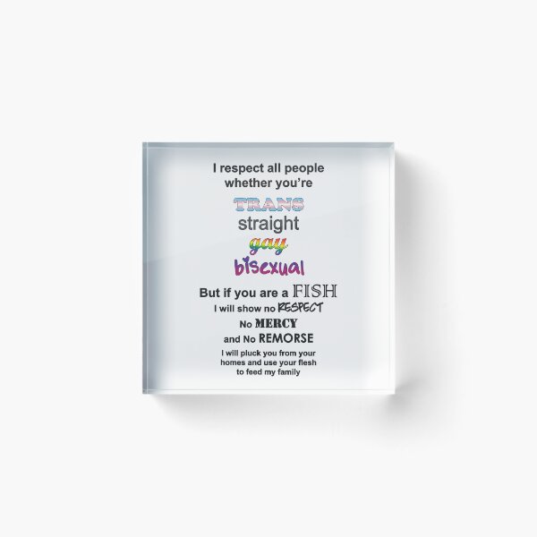 Item preview, I respect all people whether you're trans straight gay bisexual But if you are a FISH designed and sold by NextMeme.