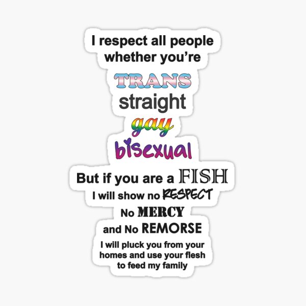 Item preview, I respect all people whether you're trans straight gay bisexual But if you are a FISH designed and sold by NextMeme.