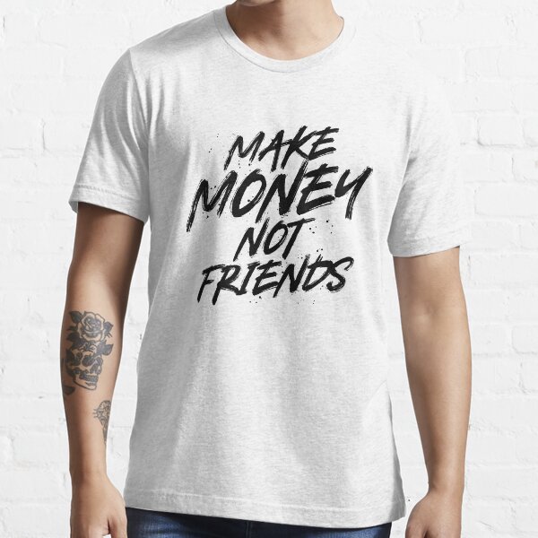 Maglia make sale money not friends