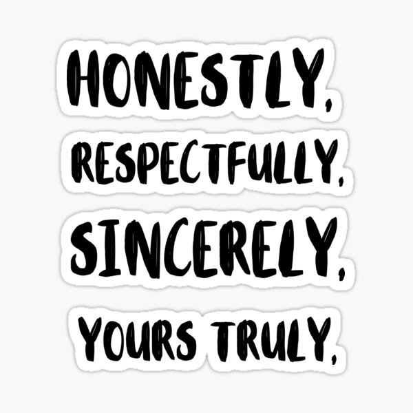 "Honestly, Respectfully, Sincerely, Yours Truly- Salutations Greeting