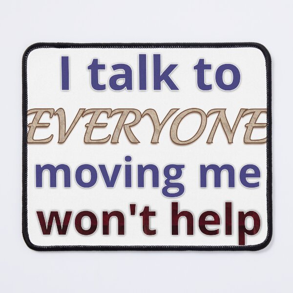 Item preview, I talk to everyone moving me won't help designed and sold by photomamaof4.