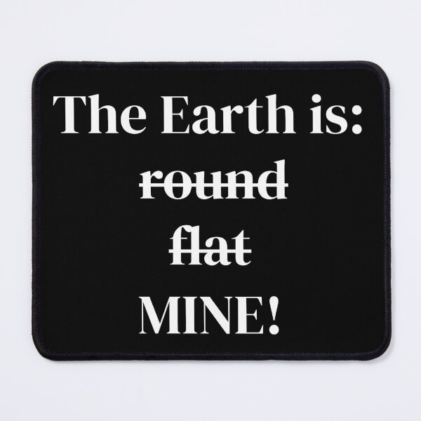 Item preview, The Earth is ... round/flat/mine designed and sold by nationrandom.