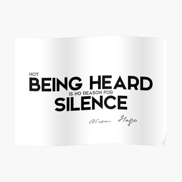 being heard, silence - victor hugo Poster