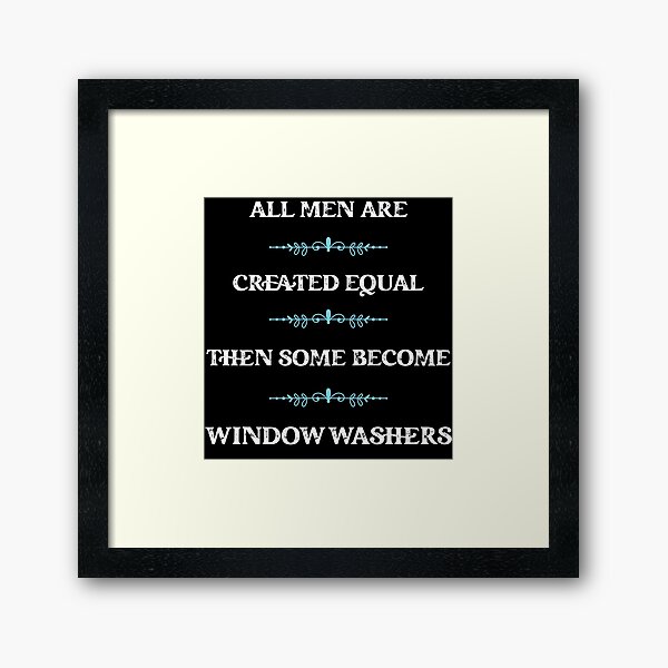 Item preview,  All men are  created equal then some become Window Washers designed and sold by snarkoriginals.