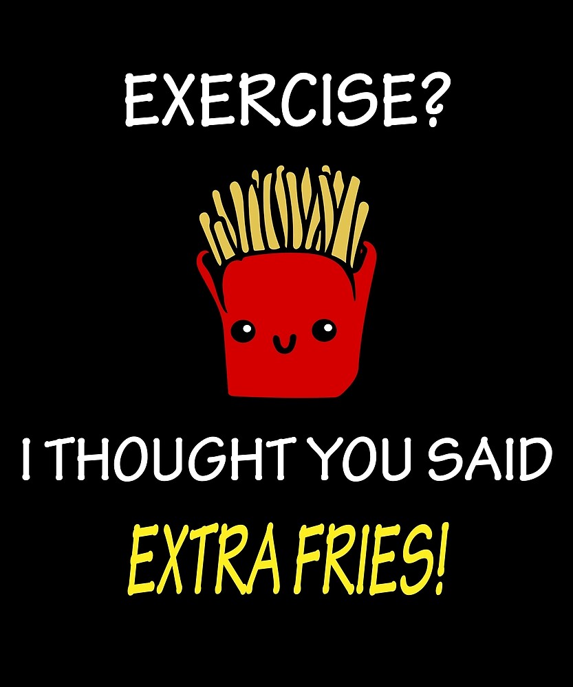Exercise Oh I Thought You Said Extra Fries
