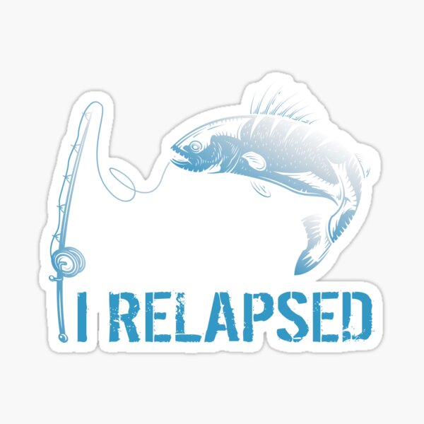 funny fishing gifts For Men Women fisherman Sorry I Relapsed Sticker for  Sale by CloJamila