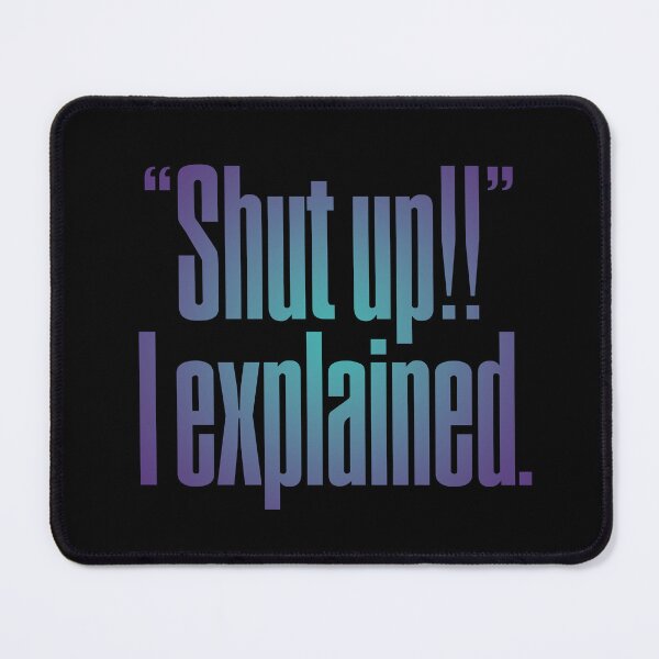 Item preview, "Shut up!!" I explained. v.1 designed and sold by x1brett.
