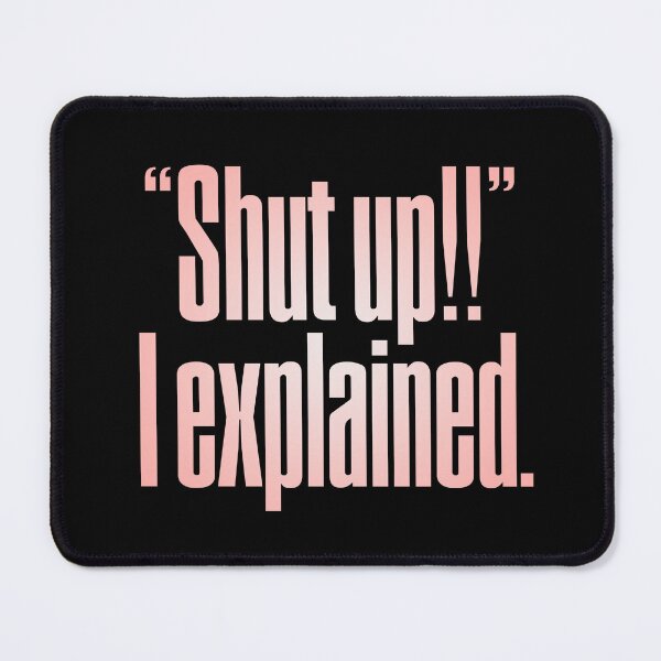 Item preview, "Shut up!!" I explained. v.2 designed and sold by x1brett.