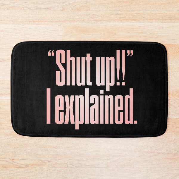 Item preview, "Shut up!!" I explained. v.2 designed and sold by x1brett.