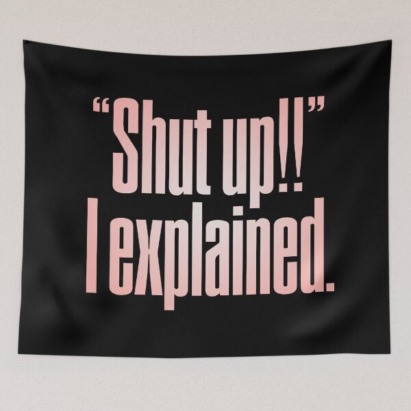 Item preview, "Shut up!!" I explained. v.2 designed and sold by x1brett.