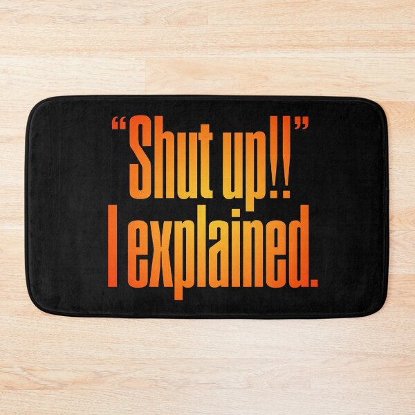Item preview, "Shut up!!" I explained. v.3 designed and sold by x1brett.